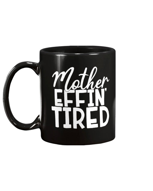 Mother Effin Tired 11oz Mug