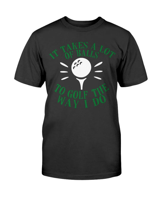 It Takes alot of Balls to Golf the Way I Do T-Shirt