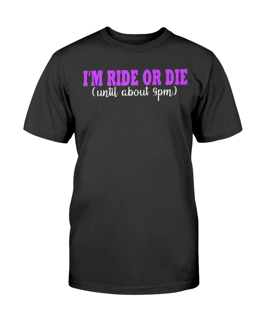 Ride or Die (Until about 9pm) T-Shirt