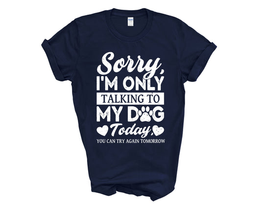 Only Talking to my Dog Today Unisex Tshirt